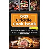 Gas Griddle Cookbook: There are more than 300 easy and delicious recipes for using a gas griddle to make a lovely feast for your taste buds Gas Griddle Cookbook: There are more than 300 easy and delicious recipes for using a gas griddle to make a lovely feast for your taste buds Kindle
