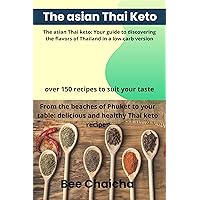 The asian Thai keto: Your guide to discovering the flavors of Thailand in a low-carb version: Delicious and healthy Thai keto recipes The asian Thai keto: Your guide to discovering the flavors of Thailand in a low-carb version: Delicious and healthy Thai keto recipes Kindle Paperback