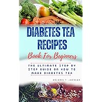 DIABETES TEA RECIPES: The ultimate step by step guide on how to make diabetes tea DIABETES TEA RECIPES: The ultimate step by step guide on how to make diabetes tea Kindle Paperback