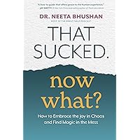 That Sucked. Now What?: How to Embrace the Joy in Chaos and Find Magic in the Mess