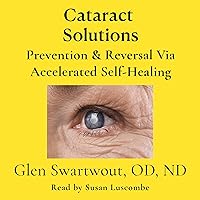 Cataract Solutions: Prevention & Reversal via Accelerated Self-Healing: Natural Eye & Vision Care, Book 4 Cataract Solutions: Prevention & Reversal via Accelerated Self-Healing: Natural Eye & Vision Care, Book 4 Audible Audiobook Paperback Kindle