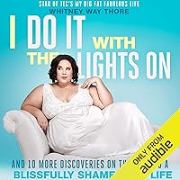 I Do It with the Lights On: And 10 More Discoveries on the Road to a Blissfully Shame-Free Life I Do It with the Lights On: And 10 More Discoveries on the Road to a Blissfully Shame-Free Life Audible Audiobook Kindle Hardcover MP3 CD