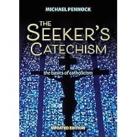 The Seeker's Catechism: The Basics of Catholicism The Seeker's Catechism: The Basics of Catholicism Kindle Paperback
