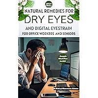 NATURAL REMEDIES FOR DRY EYES AND DIGITAL EYESTRAIN FOR OFFICE WORKERS AND SENIORS: Beat Dry Eyes & Conquer Screen Strain: Proven Natural Remedies for Quick Relief for Busy Office Workers and Seniors NATURAL REMEDIES FOR DRY EYES AND DIGITAL EYESTRAIN FOR OFFICE WORKERS AND SENIORS: Beat Dry Eyes & Conquer Screen Strain: Proven Natural Remedies for Quick Relief for Busy Office Workers and Seniors Kindle Paperback