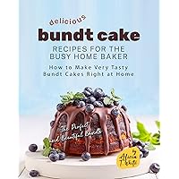 Delicious Bundt Cake Recipes for the Busy Home Baker: How to Make Very Tasty Bundt Cakes Right at Home Delicious Bundt Cake Recipes for the Busy Home Baker: How to Make Very Tasty Bundt Cakes Right at Home Kindle Hardcover Paperback