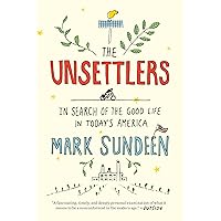 The Unsettlers: In Search of the Good Life in Today's America The Unsettlers: In Search of the Good Life in Today's America Kindle Audible Audiobook Paperback Hardcover