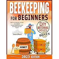 Beekeeping for Beginners: The Ultimate Guide to Grow your Thriving Bee Colony in the Yard. Learn how to Maintain a Healthy and Productive Hive and Get Plenty of Honey. Bonus: DIY Beeswax Projects Beekeeping for Beginners: The Ultimate Guide to Grow your Thriving Bee Colony in the Yard. Learn how to Maintain a Healthy and Productive Hive and Get Plenty of Honey. Bonus: DIY Beeswax Projects Kindle Paperback