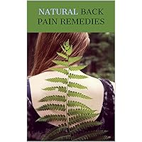 Natural Back Pain Remedies: discover the top 10, all natural, 100% safe and easy remedies for instant back pain relief! Natural Back Pain Remedies: discover the top 10, all natural, 100% safe and easy remedies for instant back pain relief! Kindle Paperback