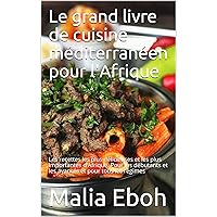 Le grand livre de cuisine méditerranéen pour l'Afrique: Les recettes les plus délicieuses et les plus importantes d'Afrique. Pour les débutants et les avancés et pour tous les régimes (French Edition)
