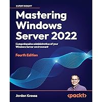 Mastering Windows Server 2022: Comprehensive administration of your Windows Server environment, 4th Edition Mastering Windows Server 2022: Comprehensive administration of your Windows Server environment, 4th Edition Paperback Kindle