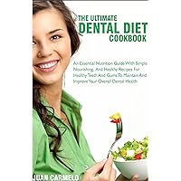 The Ultimate Dental Diet Cookbook: An Essential Nutrition Guide With Simple, Nourishing And Healthy Recipes For Healthy Teeth And Gums To Maintain And Improve Your Overall Dental Health The Ultimate Dental Diet Cookbook: An Essential Nutrition Guide With Simple, Nourishing And Healthy Recipes For Healthy Teeth And Gums To Maintain And Improve Your Overall Dental Health Kindle Paperback