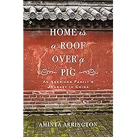 Home Is a Roof Over a Pig: An American Family's Journey in China Home Is a Roof Over a Pig: An American Family's Journey in China Kindle Hardcover Paperback