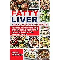 FATTY LIVER DIET COOKBOOK FOR SENIORS: Revitalize Your Liver and Enjoy 365 Days of Easy Recipes That Help Your Body Detoxify, Increased Energy FATTY LIVER DIET COOKBOOK FOR SENIORS: Revitalize Your Liver and Enjoy 365 Days of Easy Recipes That Help Your Body Detoxify, Increased Energy Kindle Paperback