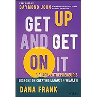 Get Up And Get On It: A Black Entrepreneur's Lessons on Creating Legacy and Wealth Get Up And Get On It: A Black Entrepreneur's Lessons on Creating Legacy and Wealth Hardcover