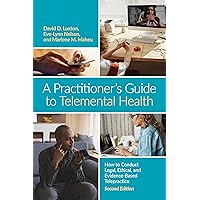 A Practitioner’s Guide to Telemental Health: How to Conduct Legal, Ethical, and Evidence-Based Telepractice A Practitioner’s Guide to Telemental Health: How to Conduct Legal, Ethical, and Evidence-Based Telepractice Paperback Kindle
