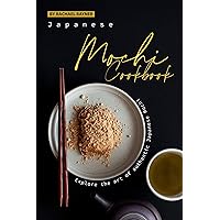 Japanese Mochi Cookbook: Explore the art of authentic Japanese Mochi Japanese Mochi Cookbook: Explore the art of authentic Japanese Mochi Kindle Paperback