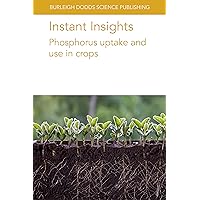 Instant Insights: Phosphorus uptake and use in crops (Burleigh Dodds Science: Instant Insights, 73)
