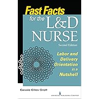 Fast Facts for the L&D Nurse, Second Edition: Labor and Delivery Orientation in a Nutshell Fast Facts for the L&D Nurse, Second Edition: Labor and Delivery Orientation in a Nutshell Paperback Kindle