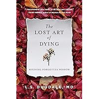 The Lost Art of Dying: Reviving Forgotten Wisdom The Lost Art of Dying: Reviving Forgotten Wisdom Paperback Audible Audiobook Kindle Hardcover Audio CD