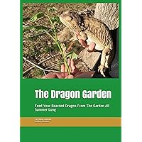 The Dragon Garden: Feed Your Bearded Dragon From The Garden All Summer Long (Garden Feed Pets with Planting Tips for Children) The Dragon Garden: Feed Your Bearded Dragon From The Garden All Summer Long (Garden Feed Pets with Planting Tips for Children) Kindle Paperback