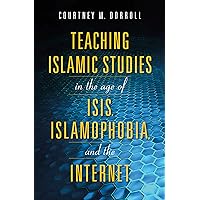 Teaching Islamic Studies in the Age of ISIS, Islamophobia, and the Internet (Encounters: Explorations in Folklore and Ethnomusicology) Teaching Islamic Studies in the Age of ISIS, Islamophobia, and the Internet (Encounters: Explorations in Folklore and Ethnomusicology) Kindle Hardcover Paperback