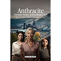 Anthracite Everyday Women Extraordinary Lives: Short Stories Long Lives Anthracite Everyday Women Extraordinary Lives: Short Stories Long Lives Paperback Kindle Hardcover