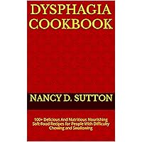 DYSPHAGIA COOKBOOK: 100+ Delicious And Nutritious Nourishing Soft-Food Recipes for People With Difficulty Chewing and Swallowing