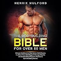 The Bodybuilding Bible for Over 50 Men The Bodybuilding Bible for Over 50 Men Audible Audiobook Kindle Paperback Hardcover