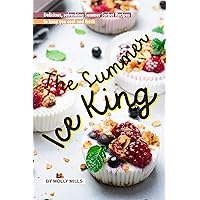 The Summer Ice King: Delicious, Refreshing Summer Sorbet Recipes to Keep You Cool and Fresh The Summer Ice King: Delicious, Refreshing Summer Sorbet Recipes to Keep You Cool and Fresh Kindle Paperback