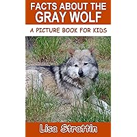 Facts About the Gray Wolf (A Picture Book For Kids 474) Facts About the Gray Wolf (A Picture Book For Kids 474) Kindle Paperback