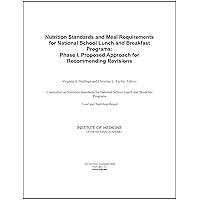 Nutrition Standards and Meal Requirements for National School Lunch and Breakfast Programs: Phase I. Proposed Approach for Recommending Revisions Nutrition Standards and Meal Requirements for National School Lunch and Breakfast Programs: Phase I. Proposed Approach for Recommending Revisions Kindle Paperback