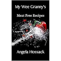 My Wee Granny's Meat Free Recipes: A Selection of Home-Style Vegetarian Dishes (My Wee Granny's Scottish Recipes Book 5)