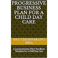 Progressive Business Plan for a Child Day Care: A Comprehensive Fill-in-the-Blank Template for a Child Day Care