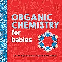 Organic Chemistry for Babies: A STEM Learning Book for Babies from the #1 Science Author for Kids (Gifts for Toddlers, Teachers, and Med School Students) (Baby University) Organic Chemistry for Babies: A STEM Learning Book for Babies from the #1 Science Author for Kids (Gifts for Toddlers, Teachers, and Med School Students) (Baby University) Board book Kindle