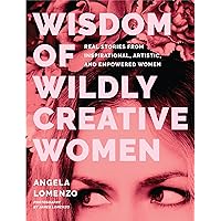 Wisdom of Wildly Creative Women: Real Stories from Inspirational, Artistic, and Empowered Women (True Life Stories, Beautiful Photography) Wisdom of Wildly Creative Women: Real Stories from Inspirational, Artistic, and Empowered Women (True Life Stories, Beautiful Photography) Hardcover Audible Audiobook Kindle