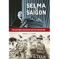 Selma to Saigon: The Civil Rights Movement and the Vietnam War (Civil Rights and Struggle) Selma to Saigon: The Civil Rights Movement and the Vietnam War (Civil Rights and Struggle) Hardcover Kindle Paperback