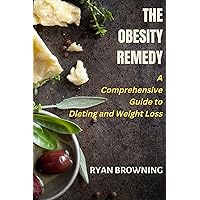 THE OBESITY REMEDY: A COMPREHENSIVE GUIDE TO DIETING AND WEIGHT LOSS THE OBESITY REMEDY: A COMPREHENSIVE GUIDE TO DIETING AND WEIGHT LOSS Kindle Paperback