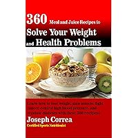 360 Meal and Juice Recipes to Solve Your Weight and Health Problems: Learn how to lose weight, gain muscle, fight cancer, control high blood pressure, and regulate diabetes with these 360 recipes! 360 Meal and Juice Recipes to Solve Your Weight and Health Problems: Learn how to lose weight, gain muscle, fight cancer, control high blood pressure, and regulate diabetes with these 360 recipes! Kindle