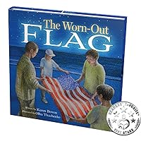 The Worn-Out Flag: A Patriotic Children's Story of Respect, Honor, Veterans, and the Meaning Behind the American Flag
