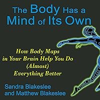 The Body Has a Mind of Its Own: How Body Maps Help You Do (Almost) Anything Better The Body Has a Mind of Its Own: How Body Maps Help You Do (Almost) Anything Better Audible Audiobook Paperback Kindle Hardcover Preloaded Digital Audio Player