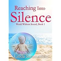 Reaching Into Silence (World Without Sound Book 1) Reaching Into Silence (World Without Sound Book 1) Kindle Hardcover Paperback