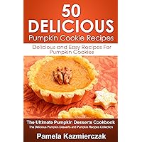 50 Delicious Pumpkin Cookie Recipes – Delicious and Easy Recipes For Pumpkin Cookies (The Ultimate Pumpkin Desserts Cookbook - The Delicious Pumpkin Desserts and Pumpkin Recipes Collection 6) 50 Delicious Pumpkin Cookie Recipes – Delicious and Easy Recipes For Pumpkin Cookies (The Ultimate Pumpkin Desserts Cookbook - The Delicious Pumpkin Desserts and Pumpkin Recipes Collection 6) Kindle