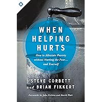 When Helping Hurts: How to Alleviate Poverty Without Hurting the Poor . . . and Yourself When Helping Hurts: How to Alleviate Poverty Without Hurting the Poor . . . and Yourself Paperback Audible Audiobook Kindle Spiral-bound