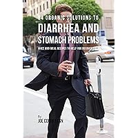 84 Organic Solutions to Diarrhea and Stomach Problems: Juice and Meal Recipes to Help You Recover Fast 84 Organic Solutions to Diarrhea and Stomach Problems: Juice and Meal Recipes to Help You Recover Fast Kindle Paperback