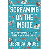 Screaming on the Inside: The Unsustainability of American Motherhood Screaming on the Inside: The Unsustainability of American Motherhood Kindle Hardcover Audible Audiobook Paperback Audio CD