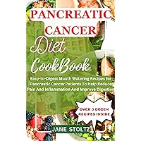 PANCREATIC CANCER DIET RECIPES: Easy-to-Digest Mouth Watering Recipes For Pancreatic Cancer Patients To Help Reduce Pain and Inflammation and Improve Digestion
