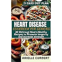 Heart Disease Cookbook For Seniors: 30 Delicious Heart-Healthy Recipes to Promote Longevity and Increase Strength Heart Disease Cookbook For Seniors: 30 Delicious Heart-Healthy Recipes to Promote Longevity and Increase Strength Kindle Paperback