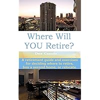 Where Will You Retire?: A Retirement Guide And Exercises For Deciding Where To Retire, Buy A Second Home, Or Relocate Where Will You Retire?: A Retirement Guide And Exercises For Deciding Where To Retire, Buy A Second Home, Or Relocate Kindle