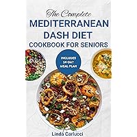 The Complete Mediterranean Dash Diet Cookbook for Seniors: Low Cholesterol Low Sodium Heart Healthy Recipes & Meal Prep To Improve Heart Health, Manage Hypertension and Lower Blood Pressure The Complete Mediterranean Dash Diet Cookbook for Seniors: Low Cholesterol Low Sodium Heart Healthy Recipes & Meal Prep To Improve Heart Health, Manage Hypertension and Lower Blood Pressure Kindle Paperback