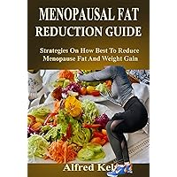 MENOPAUSAL FAT REDUCTION GUIDE: Strategies On How Best To Reduce Menopause Fat And Weight Gain MENOPAUSAL FAT REDUCTION GUIDE: Strategies On How Best To Reduce Menopause Fat And Weight Gain Kindle Paperback